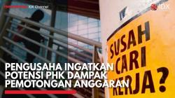 Pengusaha Ingatkan Potensi PHK Dampak Pemotongan Anggaran,(Sumber: IDX CHANNEL)