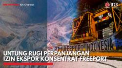 Untung Rugi Perpanjangan Izin Ekspor Konsentrat Freeport,(Sumber: IDX CHANNEL)