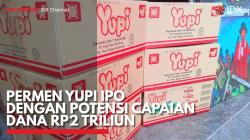 Permen Yupi IPO dengan Potensi Capaian Dana Rp2 Triliun. (Sumber : IDX Channel)