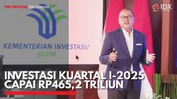 Investasi Kuartal I-2025 Capai Rp465,2 Triliun. (Sumber : IDX Channel)