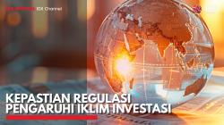 Kepastian Regulasi Pengaruhi Iklim Investasi. (Sumber : IDX Channel)
