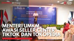 Menteri UMKM Awasi Seller Center TikTok dan Tokopedia,(Sumber: IDX CHANNEL)