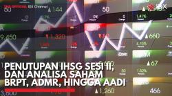 Penutupan IHSG Sesi II, dan Analisa Saham BRPT, ADMR, Hingga AADI. (Sumber : IDX Channel)