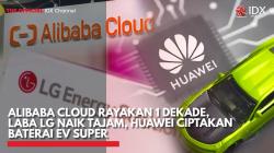 Alibaba Cloud Rayakan 1 Dekade, Laba LG Naik Tajam, Huawei Ciptakan Baterai EV Super,(Sumber: IDX CHANNEL)