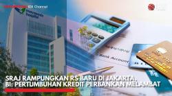 SRAJ Rampungkan RS Baru di Jakarta, BI: Pertumbuhan Kredit Perbankan Melambat,(Sumber: IDX CHANNEL)