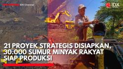 21 Proyek Strategis Disiapkan, 30.000 Sumur Minyak Rakyat Siap Produksi. (Sumber: IDX Channel)