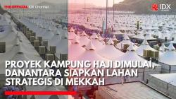 Proyek Kampung Haji Dimulai, Danantara Siapkan Lahan Strategis di Mekkah. (Sumber: IDX Channel)