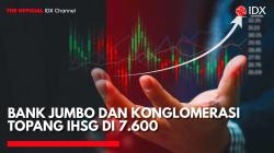 Bank Jumbo dan Konglomerasi Topang IHSG di 7.600. (Sumber: IDX Channel)