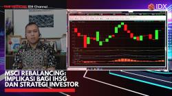 MSCI Rebalancing: Implikasi Bagi IHSG dan Strategi Investor,(Sumber: IDX CHANNEL)