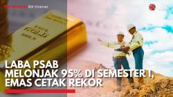 Laba PSAB Melonjak 95% di Semester I, Emas Cetak Rekor,(Sumber: IDX CHANNEL)