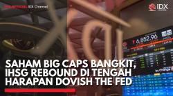 Saham Big Caps Bangkit, IHSG Rebound di Tengah Harapan Dovish The Fed,(Sumber: IDX CHANNEL)