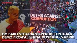 PM Baru Nepal Janji Penuhi Tuntutan, Demo Pro-Palestina Guncang Madrid,(SUmber: IDX CHANNEL_