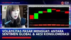 Volatilitas Pasar Menguat: Antara Sentimen Global dan Aksi Konglomerasi. (Sumber: IDX Channel)