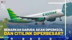 Benarkah Garuda Akan Diperkecil dan Citilink Diperbesar?
