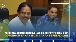 Minilimalisir Sengketa Lahan, Kementerian ATR Dorong Ciptakan Nilai Tanah Berkeadilan
