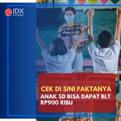 Anak SD Bisa Dapat BLT Rp900 Ribu, Cek di Sini Faktanya. (Tim Digital Marketing IDX Channel)