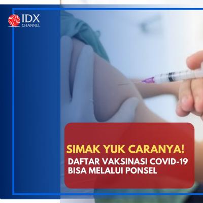 Sekarang Daftar Vaksinasi Covid-19 Bisa Melalui Ponsel Lho, Simak Yuk Caranya! (Foto: Tim DIgital Marketing IDX Channel)