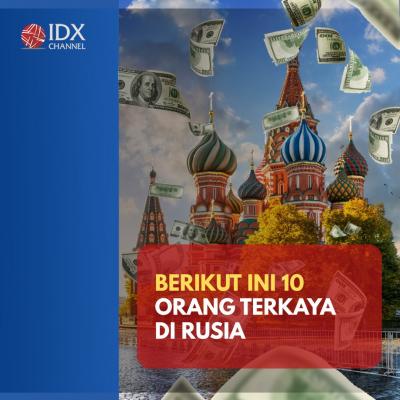 Ini 10 Orang Terkaya di Rusia, No 1 Berharta Rp421 Triliun. (Foto: Tim Digital Marketing IDX Channel)