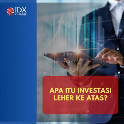 Apa Itu Investasi Leher ke Atas? Berikut Penjelasan serta Contohnya. (Foto: Tim Digital IDX Channel)