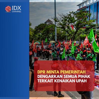 DPR Minta Pemerintah Dengarkan Semua Pihak Terkait Kenaikan Upah. (Foto : Tim Digital Marketing IDX Channel)