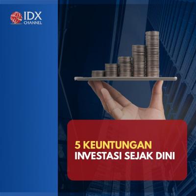 5 Keuntungan Investasi Sejak Dini, Demi Masa Depan yang Tenang. (Foto : Tim Digital Marketing IDX Channel)