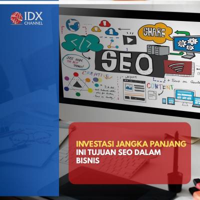 Bisa Jadi Investasi Jangka Panjang, Simak Tujuan SEO Dalam Bisnis. (Foto : Tim Digital Marketing IDX Channel)
