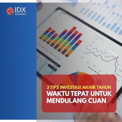 3 Tips Investasi Akhir Tahun, Waktu Tepat untuk Mendulang Cuan. (Foto : Tim Digital Marketing IDX Channel)
