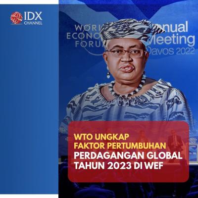 WTO Ungkap Faktor Pertumbuhan Perdagangan Global Tahun Ini dalam WEF 2023. (Foto : Tim Digital Marketing IDX Channel)