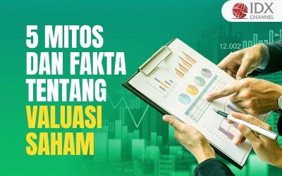 5 Mitos dan Fakta Mengenai Valuasi Saham yang Perlu Diketahui (Foto : Tim Digital Marketing IDX Channel)