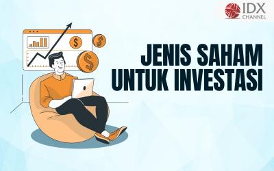 Jenis Saham untuk Investasi,  Berikut Penjelasan Lengkapnya (Foto : Tim Digital Marketing IDX Channel)