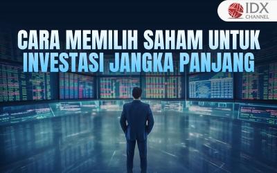 Cara Memilih Saham yang Layak untuk Investasi Jangka Panjang, Cocok bagi Pemula (Foto : Tim Digital Marketing IDX Channel)
