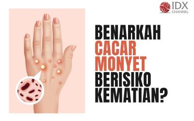 Benarkah Cacar Monyet Berisiko Kematian? Begini Penjelasan Pakar (Foto : Tim Digital Marketing IDX Channel)