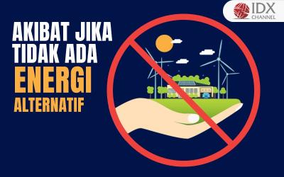 Apa Saja Akibatnya Jika Tidak Ada Energi Alternatif? Simak Ulasannya (Foto : Tim Digital Marketing IDX Channel)