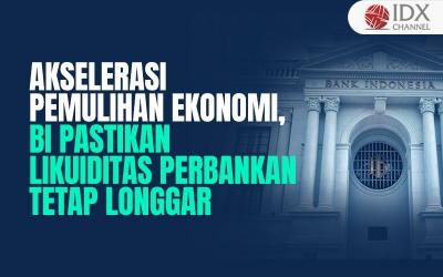 Akselerasi Pemulihan Ekonomi, BI Pastikan Likuiditas Perbankan Tetap Longgar (Foto : Tim Digital Marketing IDX Channel)