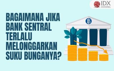 Bagaimana yang Terjadi jika Bank Sentral Terlalu Melonggarkan Suku Bunganya? (Foto : Tim Digital Marketing IDX Channel)