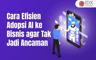 Begini Cara Adopsi AI yang Etis dan Efisien ke Bisnis agar Tak Jadi Ancaman (Foto : Tim Digital Marketing IDX Channel)
