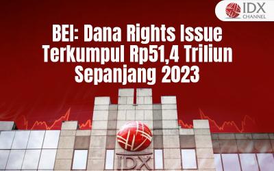 BEI: Dana Rights Issue Terkumpul Rp51,4 Triliun Sepanjang 2023 (Foto : Tim Digital Marketing IDX Channel)