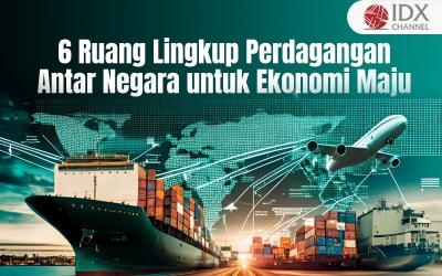 6 Ruang Lingkup Perdagangan Antar Negara yang Bikin Ekonomi Maju (Foto : Tim Digital Marketing IDX Channel)
