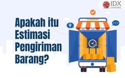 Apa itu Estimasi Pengiriman Barang? Ini Penjelasan Lengkapnya (Foto : Tim Digital Marketing IDX Channel)