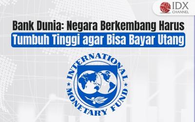 Bank Dunia: Negara Berkembang Harus Tumbuh Tinggi agar Bisa Bayar Utang (Foto : Tim Digital Marketing IDX Channel)