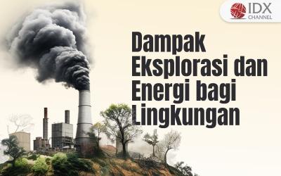 Inilah Dampak Eksplorasi dan Penggunaan Energi bagi Lingkungan (Foto : Tim Digital Marketing IDX Channel)