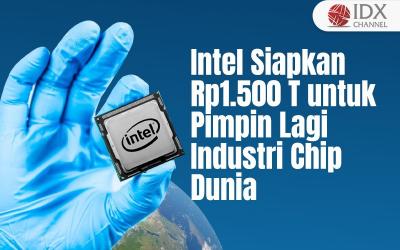 Intel Siapkan Investasi Rp1.500 Triliun untuk Kembali Pimpin Industri Chip Dunia (Foto : Tim Digital Marketing IDX Channel)