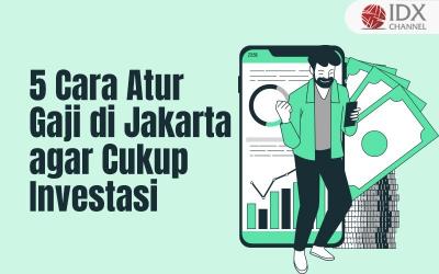 5 Cara Atur Gaji Rp6 Juta di Jakarta agar Cukup untuk Investasi dan Dana Darurat (Foto : Tim Digital Marketing IDX Channel)