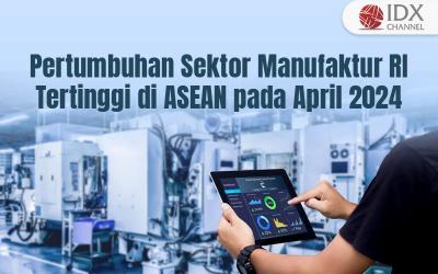 Pertumbuhan Sektor Manufaktur RI Tertinggi di ASEAN pada April 2024 (Foto : Tim Digital Marketing IDX Channel)