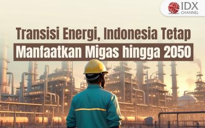 Transisi Energi, Indonesia Tetap Manfaatkan Migas hingga 2050 (Foto : Tim Digital Marketing IDX Channel)