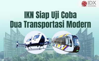 IKN Siap Uji Coba Dua Transportasi Modern, Apa Saja? (Foto : Tim Digital Marketing IDX Channel)