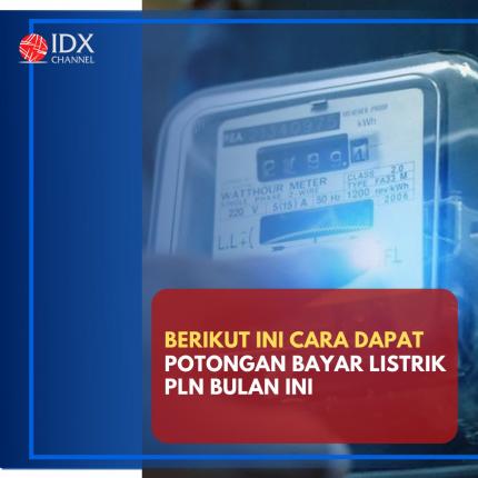 Catat, Ini Cara Dapat Potongan Bayar Listrik PLN Bulan Ini. (Foto: Tim Digital Marketing IDX Channel)