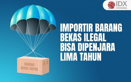 Catat! Importir Barang Bekas Ilegal Bisa Dipenjara Lima Tahun (Foto : Tim Digital Marketing IDX Channel)