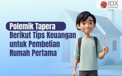 Polemik Tapera, Berikut Tips Perencanaan Keuangan untuk Pembelian Rumah Pertama (Foto : Tim Digital Marketing IDX Channel)