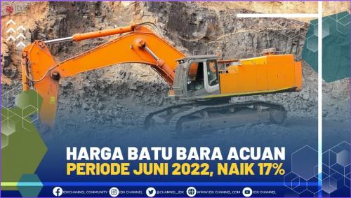 HARGA BATU BARA ACUAN PERIODE JUNI 2022, NAIK 17% (06/06/2022)